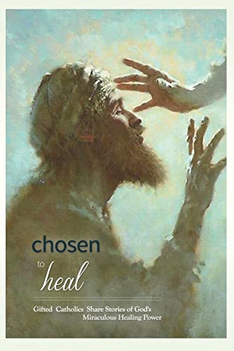 Beispielbild fr Chosen to Heal: Gifted Catholics Share Stories of God's Miraculous Healing Power zum Verkauf von Wonder Book