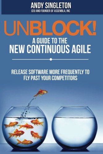 Stock image for Unblock! A Guide to the New Continuous Agile - BETA edition: Release software more frequently to fly past your competitors for sale by WorldofBooks