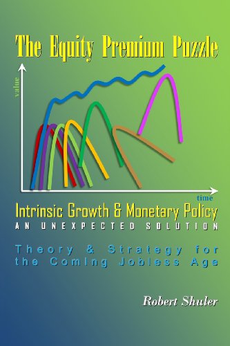 9780991113002: The Equity Premium Puzzle, Intrinsic Growth & Monetary Policy An Unexpected Solution: Theory & Strategy for the Coming Jobless Age