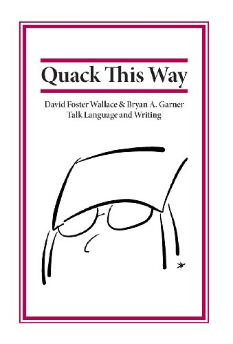 9780991118106: Quack This Way: David Foster Wallace & Bryan A. Garner Talk Language and Writing