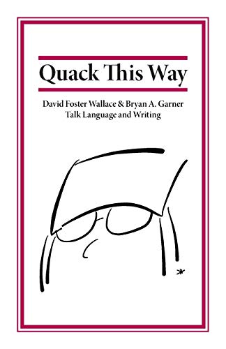 Beispielbild fr Quack This Way: David Foster Wallace & Bryan A. Garner Talk Language and Writing zum Verkauf von HPB Inc.