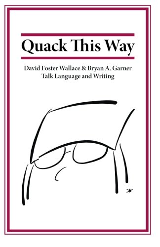 9780991118120: Quack This Way: David Foster Wallace & Bryan A. Garner Talk Language and Writing