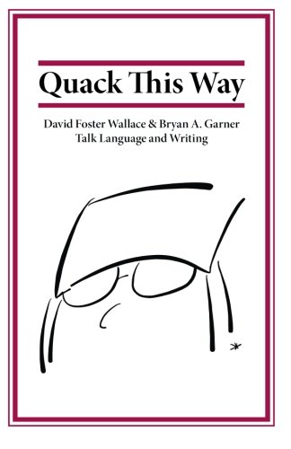 Stock image for Quack This Way: David Foster Wallace & Bryan A. Garner Talk Language and Writing for sale by GF Books, Inc.