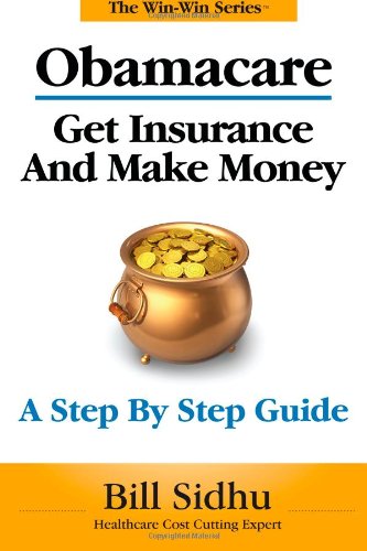 9780991118625: Obamacare: Get Insurance and Make Money: A Step by Step Guide (The Win-Win Series) (Volume 6)