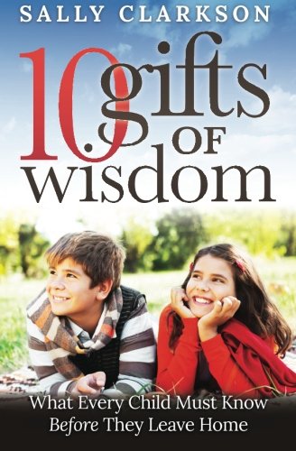 Imagen de archivo de 10 Gifts of Wisdom: What Every Child Must Know Before They Leave Home a la venta por Half Price Books Inc.