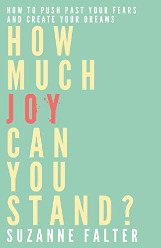 9780991124824: How Much Joy Can You Stand?: How to Push Past Your Fears and Create Your Dreams: 3 (The Joy Series)