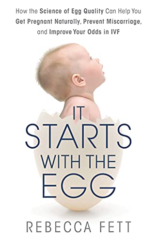 It Starts with the Egg: How the Science of Egg Quality Can Help You Get Pregnant Naturally, Preve...