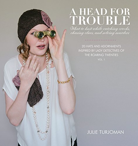9780991148622: A Head For Trouble: What To Knit While Catching Crooks, Chasing Clues, and Solving Murders (20 Hats and Adornments Inspired by Lady Detectives of the Roaring Twenties)