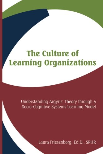 Stock image for The Culture of Learning Organizations: Understanding Argyris' Theory through a Socio-Cognitive Systems Learning Model for sale by BooksRun