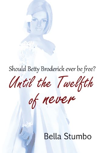 9780991162154: Until the Twelfth of Never: Will Betty Broderick ever be free?