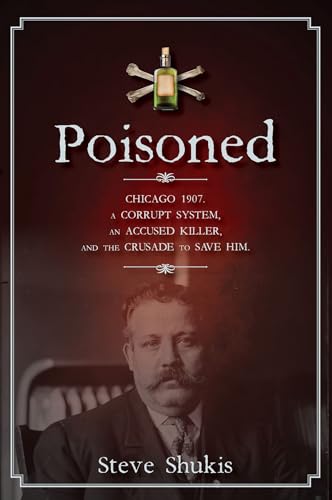 Imagen de archivo de Poisoned: Chicago 1907, a Corrupt System, an Accused Killer, and the Crusade to Save Him a la venta por HPB-Diamond