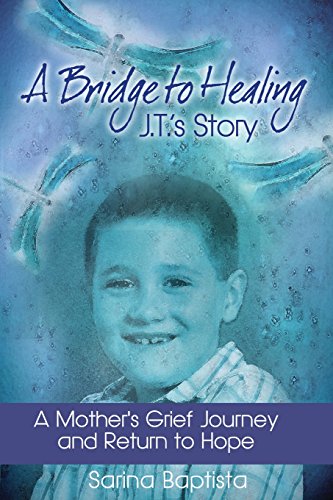 A Bridge to Healing: J.T.'s Story: A Mother's Grief Journey and Return to Hope - Baptista, Sarina