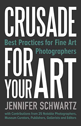 Beispielbild fr Crusade for Your Art: Best Practices for Fine Art Photographers zum Verkauf von More Than Words