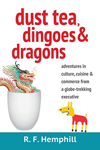 Beispielbild fr Dust Tea, Dingoes and Dragons: Adventures in Culture, Cuisine and Commerce from a globe-trekking executive zum Verkauf von Wonder Book