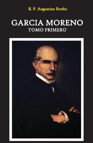 Beispielbild fr Garcia Moreno: Presidente de La Republica del Ecuador: Tomo Primero: Volume 1 zum Verkauf von Revaluation Books