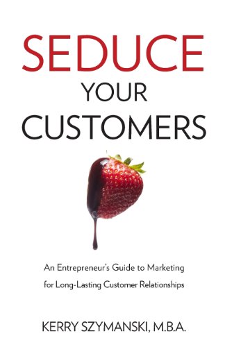 9780991315604: Seduce Your Customers: An Entrepreneur's Guide to Marketing