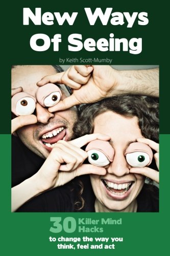 Stock image for New Ways Of Seeing: 30 Killer Mind Hacks To Change The Way You Think, Feel and Act for sale by Revaluation Books