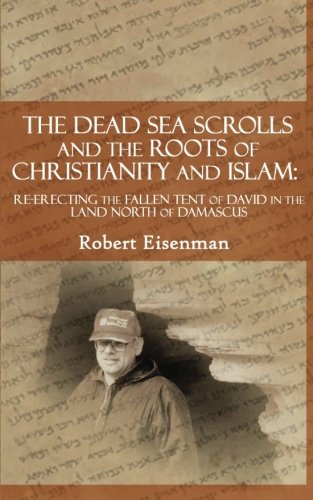 Beispielbild fr The Dead Sea Scrolls and the Roots of Christianity and Islam: Re-Erecting the Fallen Tent of David in the Land North of Damascus zum Verkauf von Wonder Book