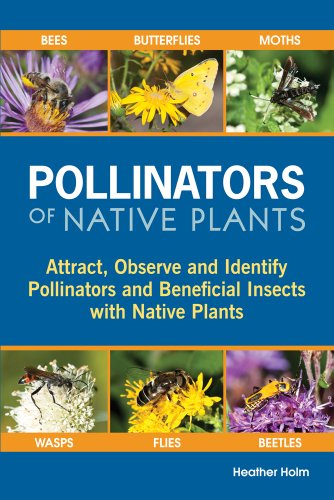 9780991356300: Pollinators of Native Plants: Attract, Observe and Identify Pollinators and Beneficial Insects with Native Plants