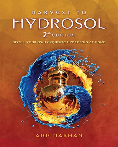 Stock image for Harvest To Hydrosol Second Edition: Distill Your Own Exquisite Hydrosols at Home for sale by GF Books, Inc.