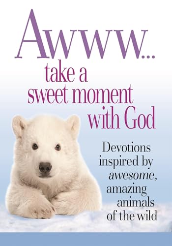 9780991417223: Awww... Take a Sweet Moment With God: Devotions Inspired by Awesome, Amazing Animals of the Wild