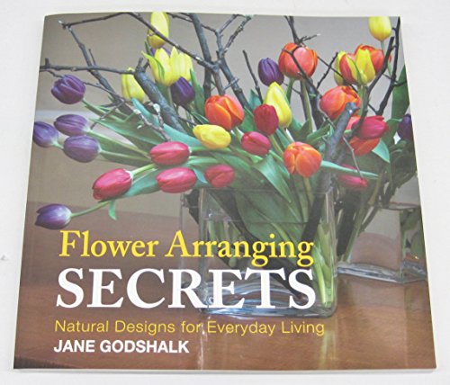 Imagen de archivo de Flower Arranging Secrets Natural Designs for Everyday Living a la venta por BooksRun