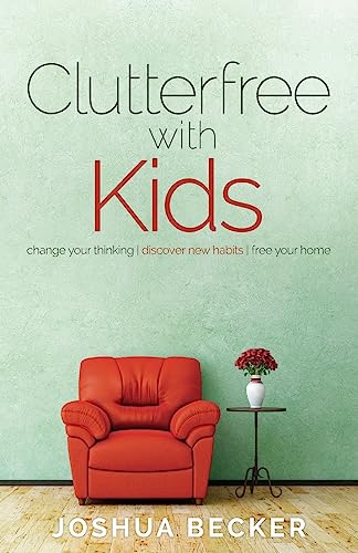 9780991438600: Clutterfree with Kids: Change your thinking. Discover new habits. Free your home