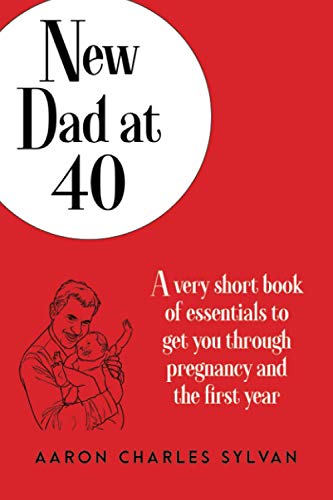 Imagen de archivo de New Dad at 40: A very short book of essentials to get you through pregnancy and the first year a la venta por SecondSale