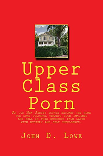 Imagen de archivo de Upper Class Porn: An old New Jersey estate becomes the home for some colorful tenants both imagined and real in this humorous tale laced with mystery and self-indulgence. a la venta por HPB-Movies