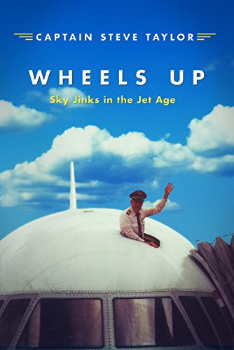 9780991491100: Wheels Up: Sky Jinks in the Jet Age by Steve Taylor (2014-05-16)