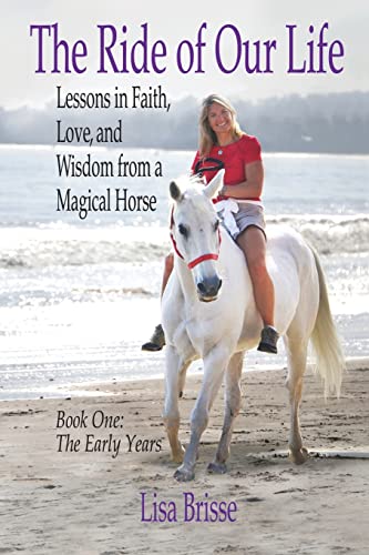 Beispielbild fr The Ride of Our Life: Lessons in Faith, Love, and Wisdom from a Magical Horse (Book One: The Early Years) zum Verkauf von Goodwill Books