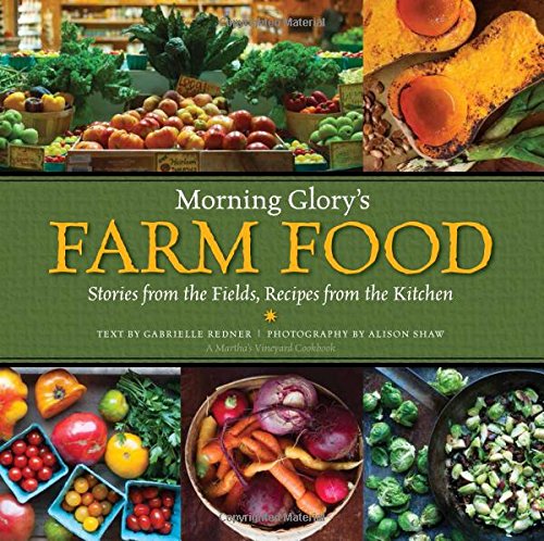 Beispielbild fr Morning Glory's Farm Food: Stories from the Fields, Recipes from the Kitchen: A Martha's Vineyard Cookbook zum Verkauf von AwesomeBooks