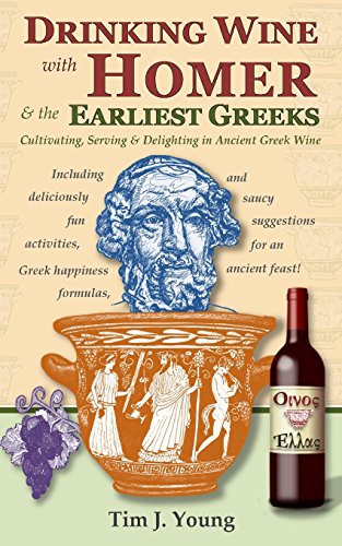 Imagen de archivo de Drinking Wine with Homer & the Earliest Greeks: Cultivating, Serving & Delighting in Ancient Greek Wine [Paperback] Young, Tim J. a la venta por Turtlerun Mercantile