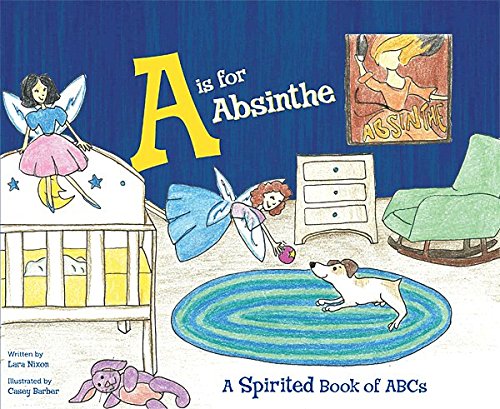 Imagen de archivo de A Is for Absinthe: A Spirited Book of ABCs a la venta por Book Deals