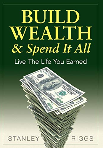 Beispielbild fr Build Wealth & Spend It All: Live the Life You Earned zum Verkauf von SecondSale