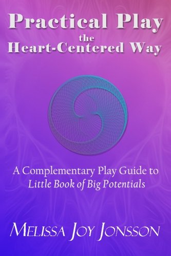 Imagen de archivo de Practical Play the Heart-Centered Way: A Complementary Play Guide to Little Book of Big Potentials a la venta por Books Unplugged