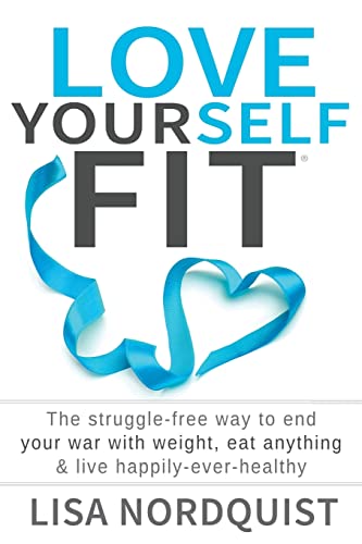 

Love Yourself Fit: The struggle-free way to end your war with weight, eat anything & live happily-ever-healthy