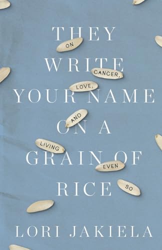 Stock image for They Write Your Name on a Grain of Rice: On Cancer, Love, and Living Even So for sale by SecondSale