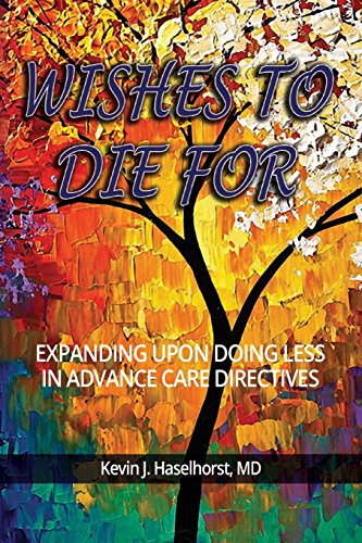 Stock image for Wishes To Die For: Expanding Upon Doing Less in Advance Care Directives for sale by Open Books