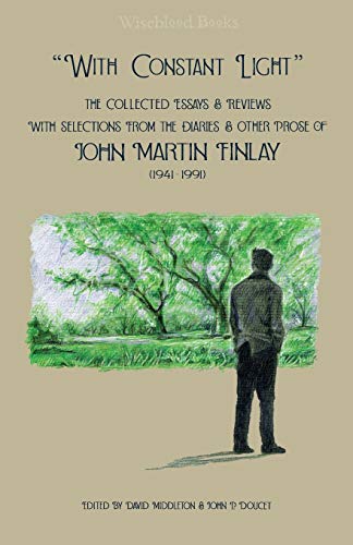 Stock image for 'With Constant Light': The Collected Essays and Reviews, with Selections from the Diaries, Letters, and Other Prose of John Martin Finlay (1941-1991) for sale by BookMarx Bookstore