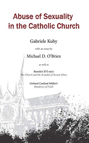 Stock image for Abuse of Sexuality in the Catholic Church: with an essay by Michael D. O'Brien as well as Gerhard Cardinal M�ller's Manifesto of Faith & Benedict XVI em.'s The Church and the Scandal of Sexual Abuse for sale by More Than Words