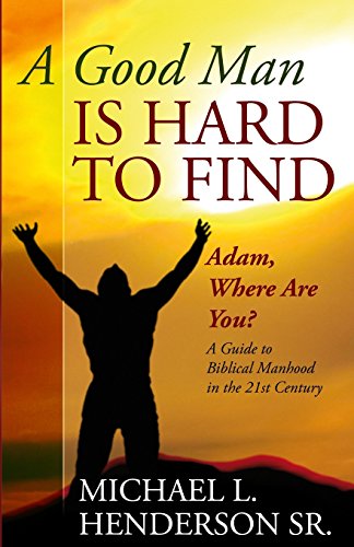 Stock image for A Good Man is Hard to Find: Adam, Where Are You? A Guide to Biblical Manhood in the 21st Century for sale by SecondSale