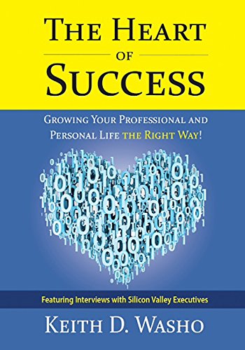 Beispielbild fr The Heart of Success: Growing Your Professional and Personal Life the Right Way: Featuring Interviews with Silicon Valley Executives zum Verkauf von SecondSale