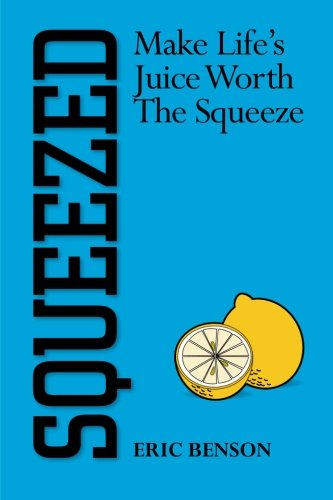 9780991631803: Squeezed: Make Life's Juice Worth the Squeeze