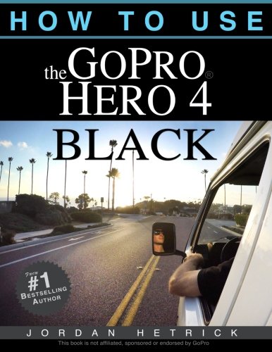 Stock image for How To Use The GoPro Hero 4 Black for sale by SecondSale