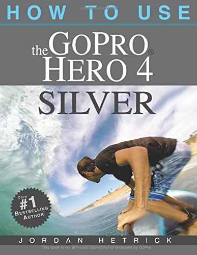Stock image for How To Use The GoPro Hero 4 Silver for sale by ZBK Books