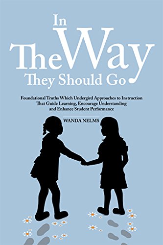 Stock image for In The Way They Should Go - Foundational Truths Which Undergird Approaches to Instruction That Guide Learning, Encourage Understanding and Enhance Student Performance for sale by HPB-Ruby