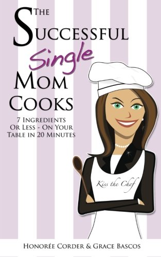 Imagen de archivo de The Successful Single Mom Cooks!: 7 Ingredients or Less, On Your Table in 20 Minutes a la venta por Books Unplugged
