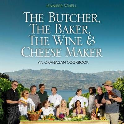 Beispielbild fr The Butcher, the Baker, the Wine & Cheese Maker: An Okanagan Cookbook zum Verkauf von ThriftBooks-Dallas