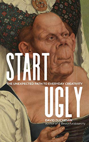 Stock image for Start Ugly: The Unexpected Path to Everyday Creativity for sale by GreatBookPrices